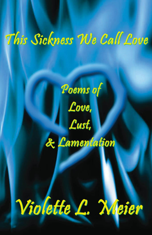 This Sickness We Call Love: Poems of Love, Lust & Lamentation